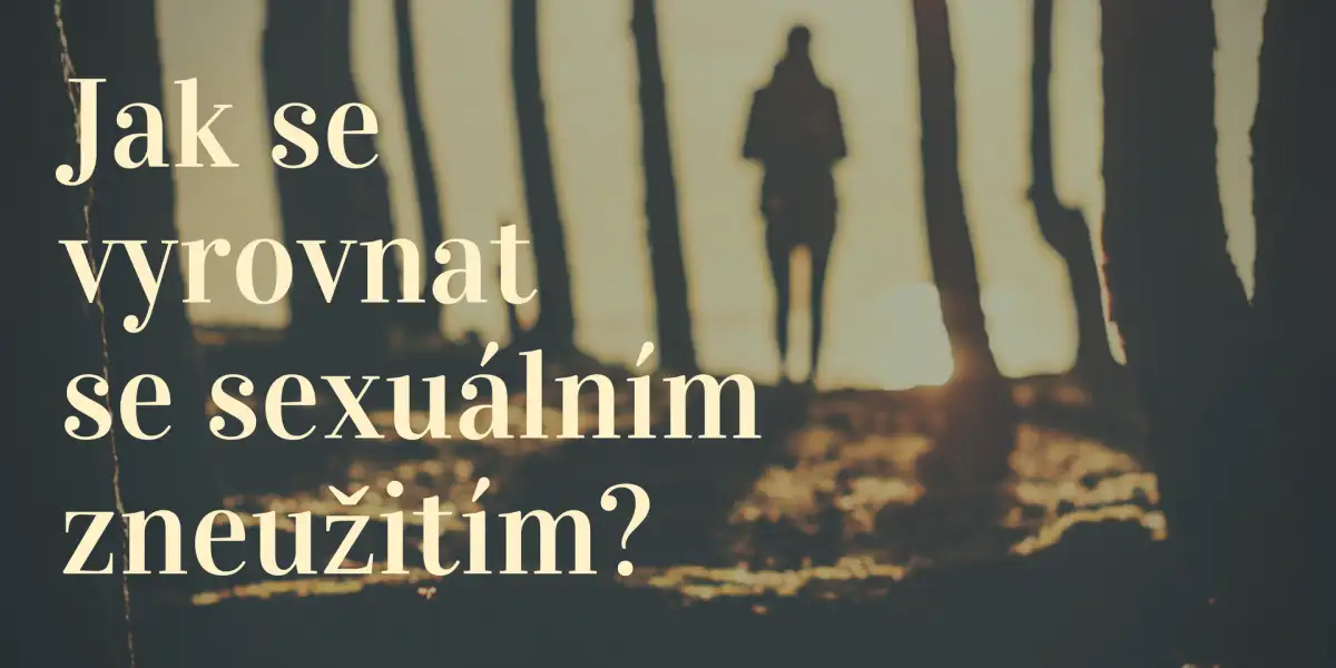 Jak se vyrovnat se sexuálním zneužitím?