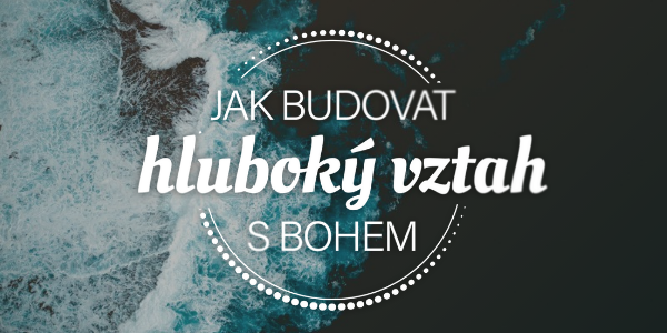 Jak budovat hluboký vztah s Bohem?