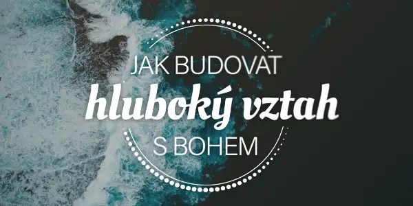 Jak budovat hluboký vztah s Bohem?